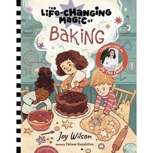 The Life-Changing Magic of Baking: A Beginner's Guide by Baker Joy Wilson -- Joy
